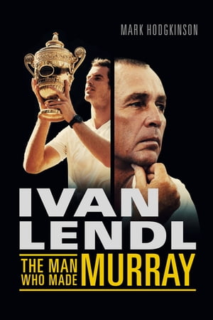 Ivan Lendl- The Man Who Made Murray【電子書籍】[ M