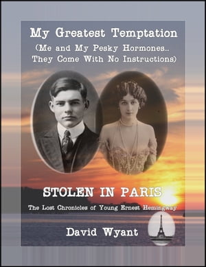 STOLEN IN PARIS: The Lost Chronicles of Young Ernest Hemingway: My Greatest Temptation: Me and My Pesky Hormones (They Come With No Instructions)