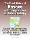 The Final Status of Kosovo and its Implications for Balkan Stability: Scenarios, Post-Conflict Society, Security, Governance, Well-being, Justice and Reconciliation【電子書籍】 Progressive Management