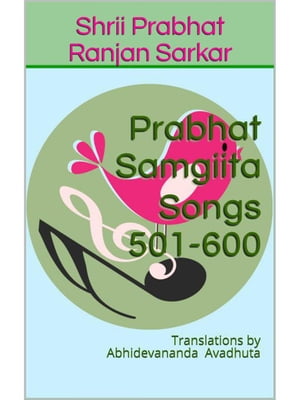 Prabhat Samgiita – Songs 501-600: Translations by Abhidevananda Avadhuta