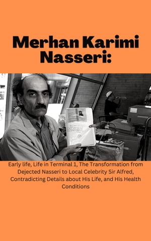 Merhan Karimi Nasseri: Early life, Life in Terminal 1, The Transformation from Dejected Nasseri to Local Celebrity Sir Alfred, Contradicting Details about His Life and His Health Conditions