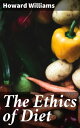 The Ethics of Diet A Catena of Authorities Deprecatory of the Practice of Flesh Eating【電子書籍】 Howard Williams