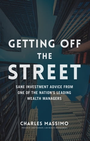 Getting Off the Street Sane Investment Advice from One of the Nation's Leading Wealth Managers【電子書籍】[ Charles Massimo ]