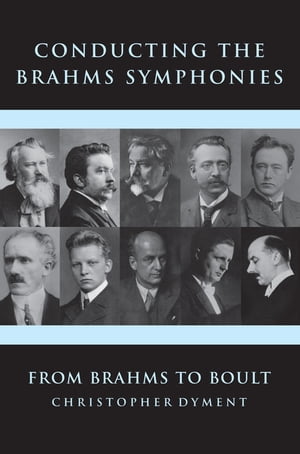 Conducting the Brahms Symphonies From Brahms to Boult【電子書籍】 Christopher Dyment