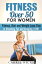 Fitness Over 50 for Women: Fitness, Diet and Weight Loss Tips to Shedding Fat and Keeping It Off