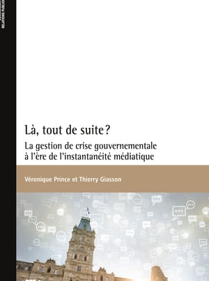 L?, tout de suite? La gestion de crise gouvernementale ? l'?re de l'instantan?it? m?diatique