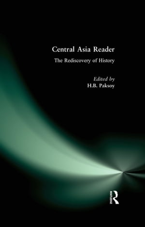 Central Asia Reader: The Rediscovery of History The Rediscovery of History【電子書籍】 H.B. Paksoy