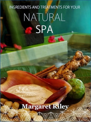 Natural spa Ingredients and treatments【電子書籍】[ Margaret Riley ]