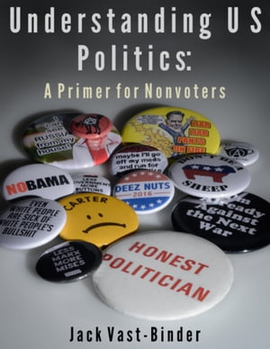 Understanding U S Politics: A Primer for Nonvoters【電子書籍】[ Jack Vast-Binder ]