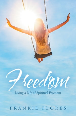 Freedom Living a Life of Spiritual Freedom【電子書籍】[ Frankie Flores ]