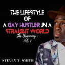 The Lifestyle of a Gay Hustler in a Straight World The Beginning【電子書籍】[ Steven S...