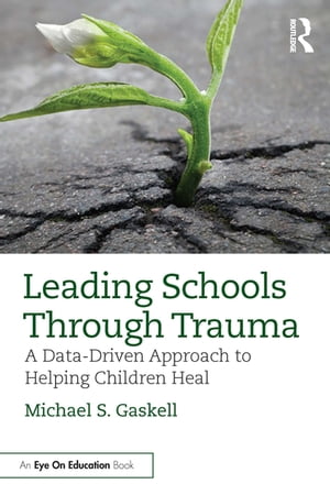 Leading Schools Through Trauma A Data-Driven Approach to Helping Children Heal