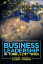 Business Leadership in Turbulent Times Decision-Making for Value Creation【電子書籍】 Michael Lawrie