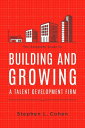 The Complete Guide to Building and Growing a Talent Development Firm【電子書籍】 Stephen L. Cohen