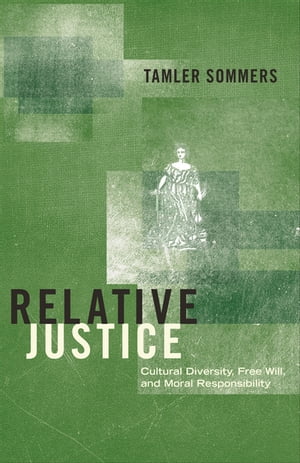 Relative Justice Cultural Diversity, Free Will, and Moral Responsibility