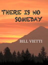There Is No Someday【電子書籍】[ Bill Vietti ]