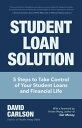 Student Loan Solution 5 Steps to Take Control of Your Student Loans and Financia...
