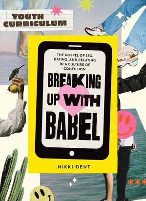 Breaking Up With Babel Youth Curriculum The Gospel of Sex, Dating & Relating in a Culture of Confusion【電子書籍】[ Nikki Dent ]