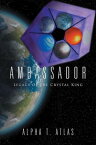 Ambassador Legacy of the Crystal King【電子書籍】[ Alpha T. Atlas ]