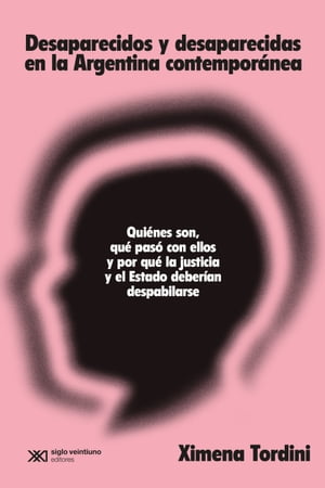 Desaparecidos y desaparecidas en la Argentina contempor?nea Qui?nes son, qu? pas? con ellos y por qu? la Justicia y el Estado deber?an despabilarseŻҽҡ[ Ximena Tordini ]