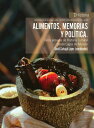 Alimentos, memorias y pol?tica Cinco ensayos de Historia Cultural desde Lagos de...