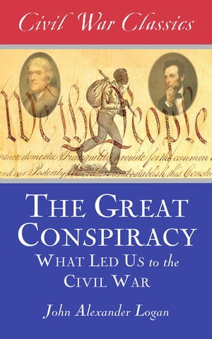 The Great Conspiracy (Civil War Classics) What Led Us to the Civil WarŻҽҡ[ John Alexander Logan ]
