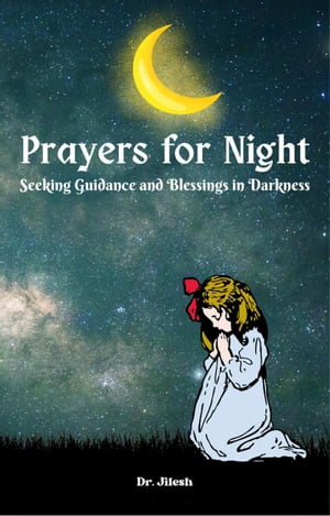 Prayers for Night: Seeking Guidance and Blessings in Darkness Religion and Spirituality【電子書籍】[ Dr. Jilesh ]