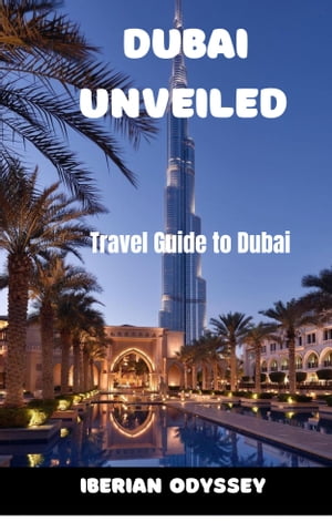 DUBAI UNVEIlED Travel Guide to Dubai【電子書籍】[ IBERIAN ODYSSEY ]