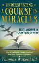 Understanding A Course In Miracles Text: Volume II Chapters 16-31 How to End Blame, Shame, Guilt and Fear With Love and Forgiveness【電子書籍】 Thomas Wakechild