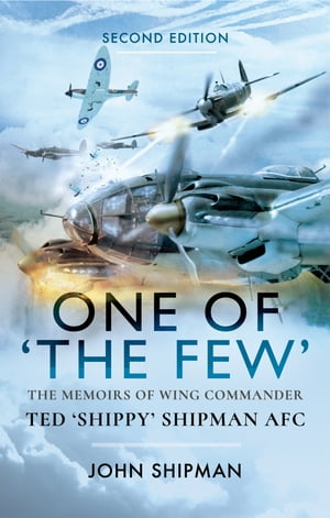One of ‘The Few’ The Memoirs of Wing Commander Ted ‘Shippy’ Shipman AFC【電子書籍】[ John Shipman ]