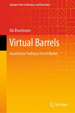 Virtual Barrels Quantitative Trading in the Oil Market【電子書籍】 Ilia Bouchouev