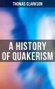 A History of Quakerism Education and Discipline, Social Manners, Civil and Political Economy, Religious Principles…