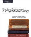 Functional Programming: A PragPub Anthology Exploring Clojure, Elixir, Haskell, Scala, and Swift【電子書籍】 Michael Swaine