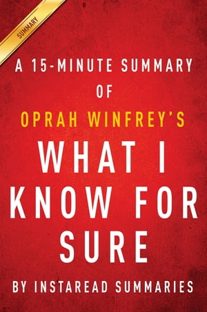 Summary of What I know For Sure by Oprah Winfrey Includes Analysis【電子書籍】 Instaread Summaries