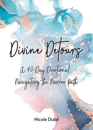 Divine Detours A 40-Day Devotional Navigating the Narrow Path【電子書籍】[ Nicole Dub? ]