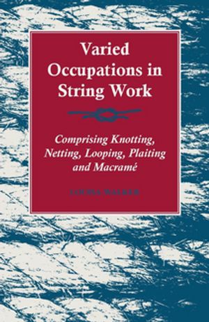 ŷKoboŻҽҥȥ㤨Varied Occupations in String Work - Comprising Knotting, Netting, Looping, Plaiting and Macram??Żҽҡ[ Louisa Walker ]פβǤʤ1,122ߤˤʤޤ
