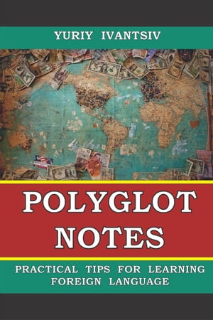 Polyglot Notes. Practical Tips for Learning Foreign Language【電子書籍】[ Yuriy Ivantsiv ]