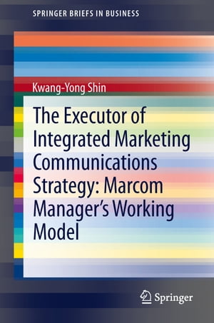 The Executor of Integrated Marketing Communications Strategy: Marcom Manager’s Working Model