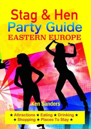 Stag & Hen Party Guide, Eastern Europe Attractions, Eating, Drinking, Shopping & Places To Stay【電子書籍】[ Ken Sanders ]