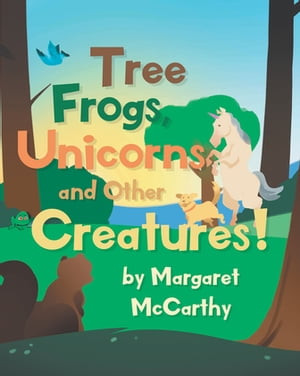 Tree Frogs, Unicorns and Other Creatures【電子書籍】 Margaret Mccarthy