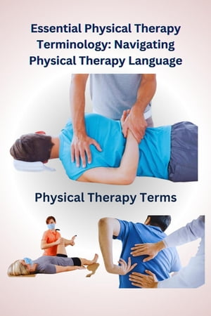 Essential Physical Therapy Terminology: Navigating Physical Therapy Language【電子書籍】[ Chetan Singh ]