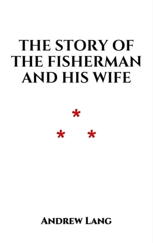 The Story of the Fisherman and His Wife【電子書籍】 Andrew Lang