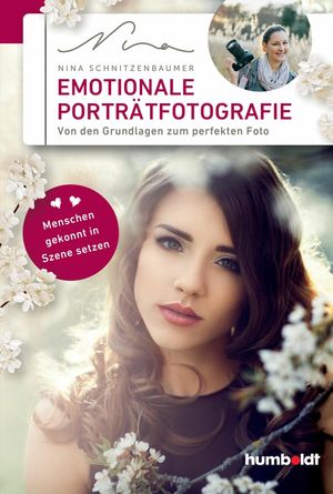 Emotionale Portr?tfotografie Von den Grundlagen zum perfekten Foto. Menschen gekonnt in Szene setzen.