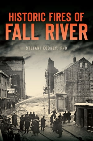 Historic Fires of Fall River【電子書籍】[ Stefani Koorey PhD ]