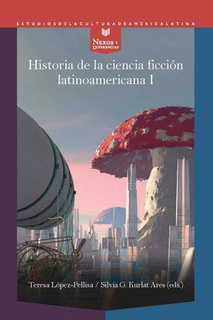 Historia de la ciencia ficci?n latinoamericana I Desde los or?genes hasta la modernidad