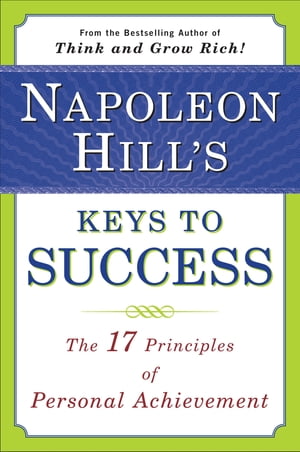 Napoleon Hill's Keys to Success The 17 Principles of Personal Achievement【電子書籍】[ Napoleon Hill ]