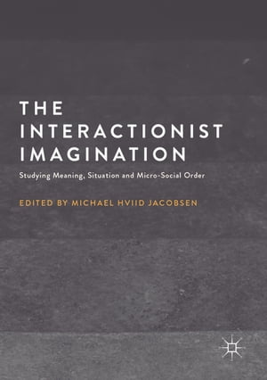 The Interactionist Imagination Studying Meaning, Situation and Micro-Social Order【電子書籍】