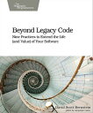 Beyond Legacy Code Nine Practices to Extend the Life (and Value) of Your Software【電子書籍】 David Scott Bernstein