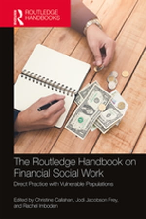The Routledge Handbook on Financial Social Work Direct Practice with Vulnerable Populations【電子書籍】