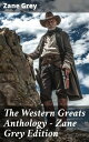 The Western Greats Anthology - Zane Grey Edition 70+ Novels in One Volume: Rider...